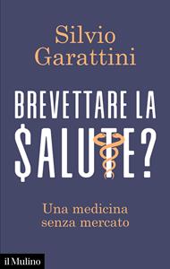 Libro Brevettare la salute? Una medicina senza mercato Silvio Garattini