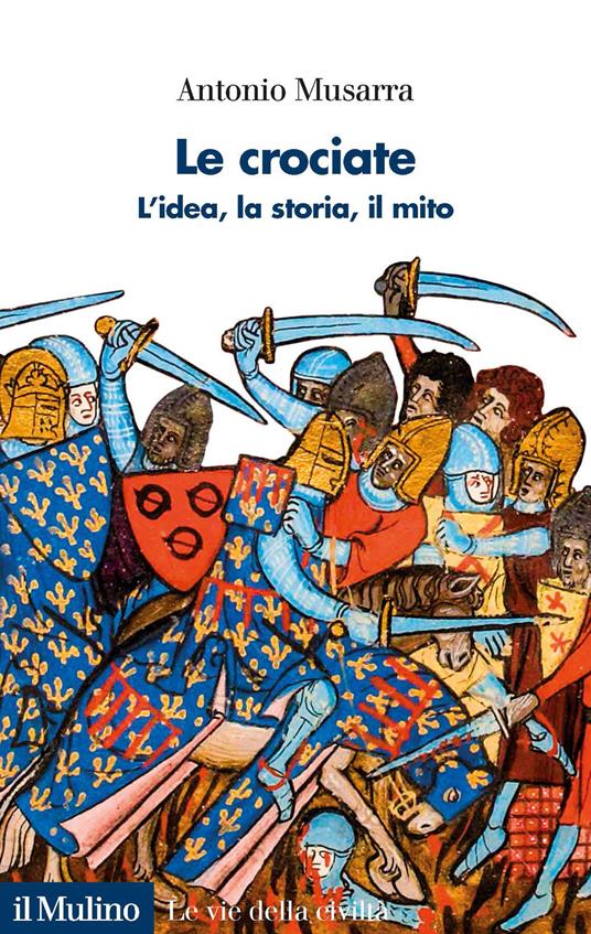 Le crociate. L'idea, la storia, il mito - Antonio Musarra - copertina