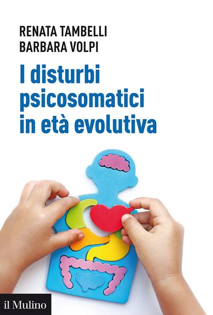 I disturbi psicosomatici in età evolutiva. Tradurre e interpretare clinicamente la frattura psicosomatica nel bambino - Renata Tambelli,Barbara Volpi - copertina