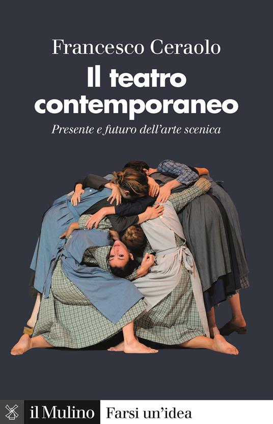 Il teatro contemporaneo. Presente e futuro dell'arte scenica - Francesco Ceraolo - copertina
