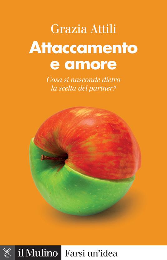 Attaccamento e amore. Che cosa si nasconde dietro la scelta del partner? - Grazia Attili - copertina