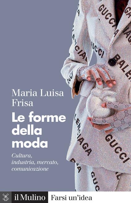 Le forme della moda. Cultura, industria, mercato, comunicazione - Maria Luisa Frisa - copertina