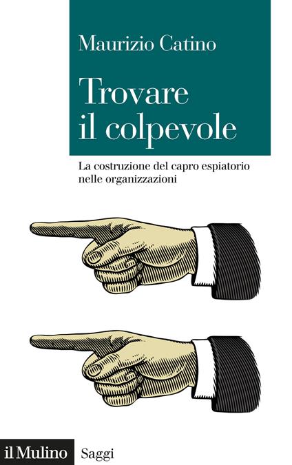 Trovare il colpevole. La costruzione del capro espiatorio nelle organizzazioni - Maurizio Catino - copertina