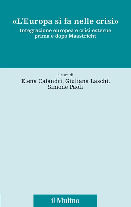«L'Europa si fa nelle crisi». Integrazione europea e crisi esterne prima e dopo Maastricht - copertina