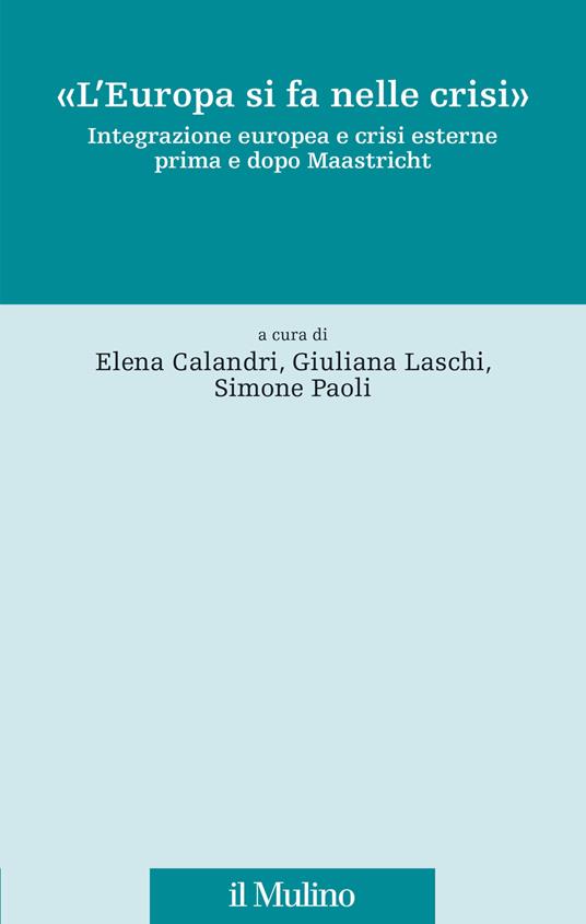 «L'Europa si fa nelle crisi». Integrazione europea e crisi esterne prima e dopo Maastricht - copertina