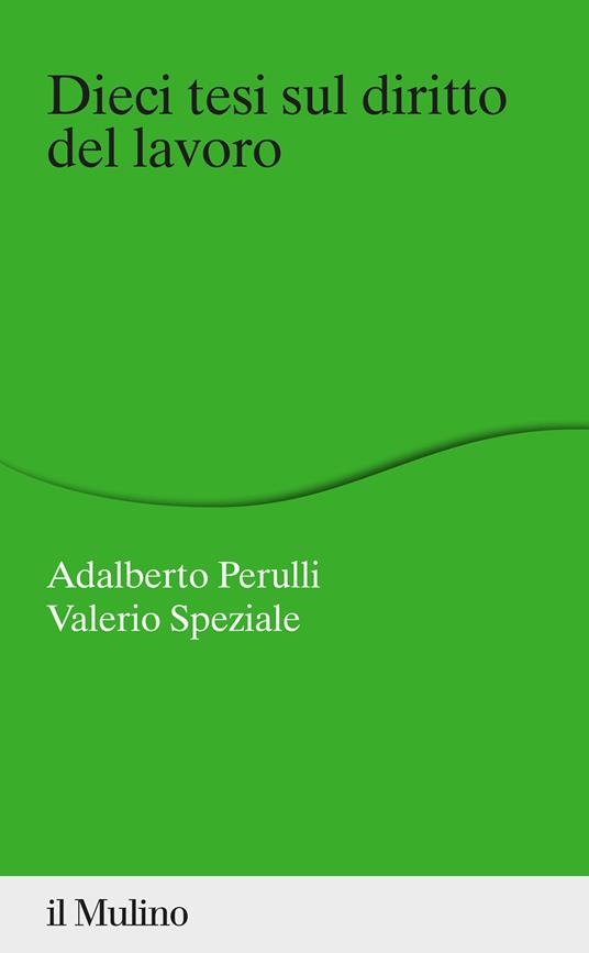 Dieci tesi sul diritto del lavoro - Adalberto Perulli,Valerio Speziale - copertina