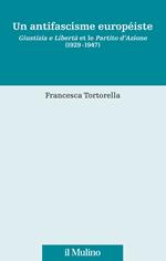 Un antifascisme européiste. Giustizia e Libertà et le Partito d'Azione (1929-1947)