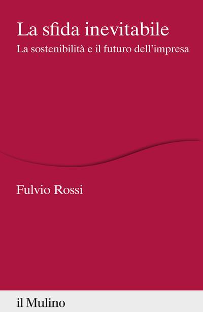 La sfida inevitabile. La sostenibilità e il futuro dell'impresa - Fulvio Rossi - copertina