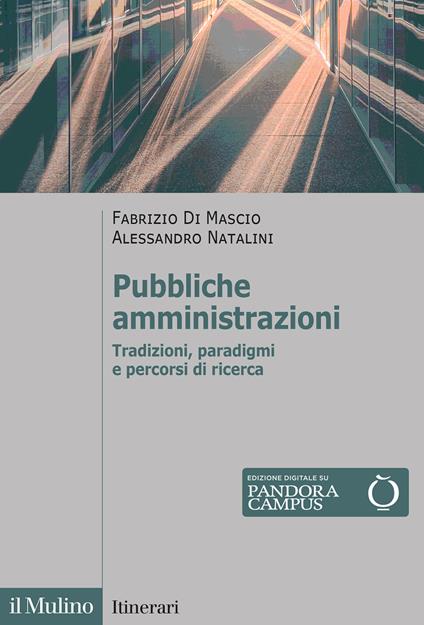 Pubbliche amministrazioni. Tradizioni, paradigmi e percorsi di ricerca - Fabrizio Di Mascio,Alessandro Natalini - copertina
