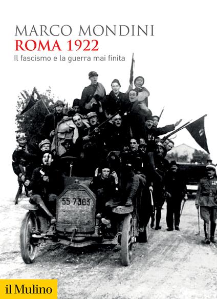 Roma 1922. Il fascismo e la guerra mai finita - Marco Mondini - copertina