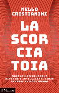 Libro La scorciatoia. Come le macchine sono diventate intelligenti senza pensare in modo umano Nello Cristianini