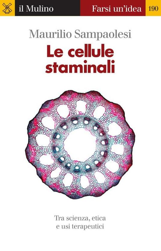 Le cellule staminali. Tra scienza, etica ed usi terapeutici - Maurilio Sampaolesi - ebook