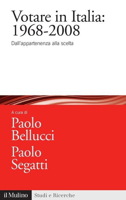 Votare in Italia: 1968-2008. Dall'appartenenza alla scelta - P. Bellucci,P. Segatti - ebook