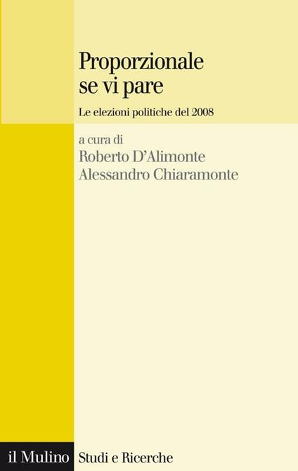 Proporzionale se vi pare. Le elezioni politiche del 2008 - A. Chiaramonte,R. D'Alimonte - ebook