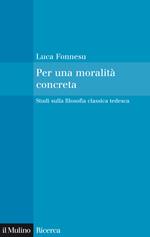 Per una moralità concreta. Studi sulla filosofia classica tedesca