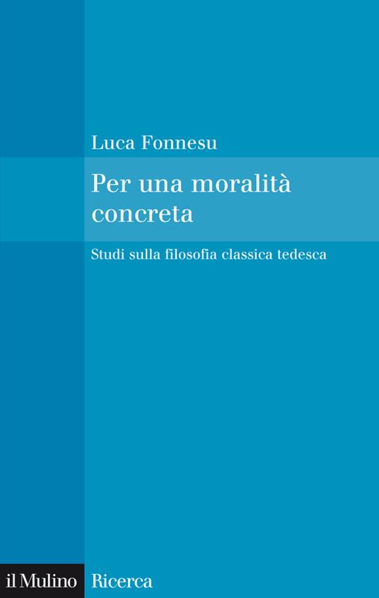 Per una moralità concreta. Studi sulla filosofia classica tedesca - Luca Fonnesu - ebook