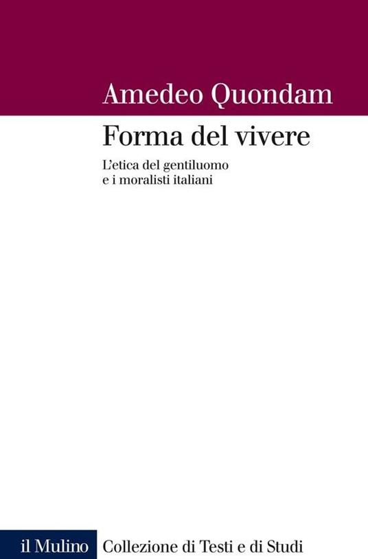 forma del vivere. L'etica del gentiluomo e i moralisti italiani - Amedeo Quondam - ebook