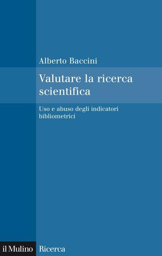 Valutare la ricerca scientifica. Uso e abuso degli indicatori bibliometrici - Alberto Baccini - ebook