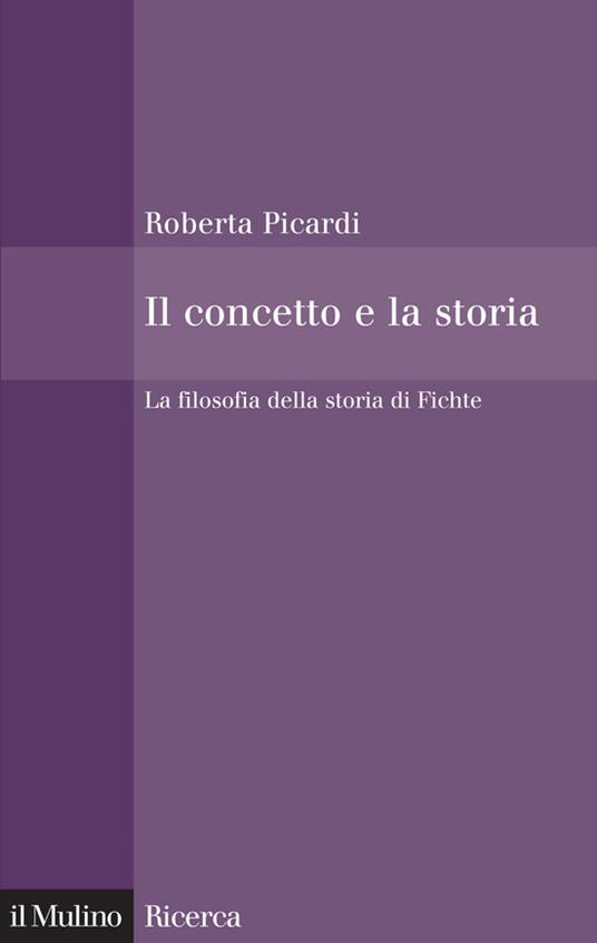 Il concetto e la storia. La filosofia della storia di Fichte - Roberta Picardi - ebook