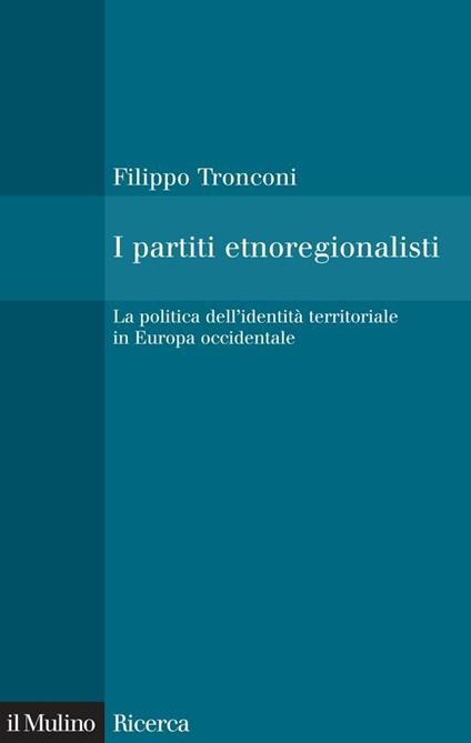I partiti etnoregionalisti. La politica dell'identità territoriale in Europa occidentale - Filippo Tronconi - ebook