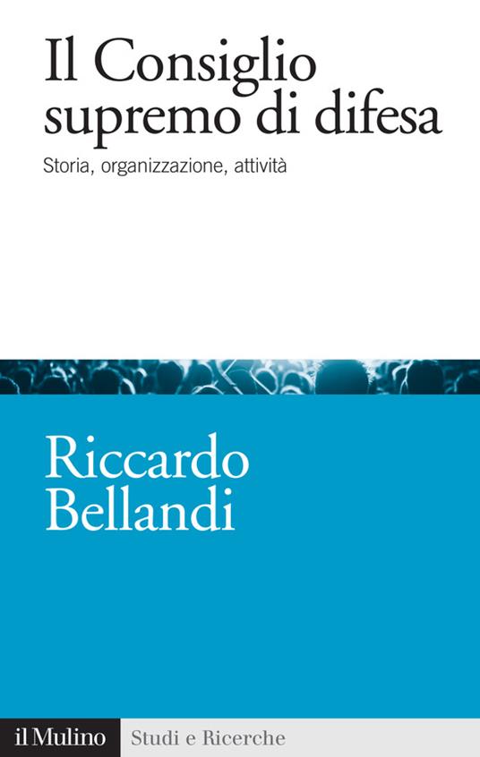 Il consiglio supremo di difesa. Storia, organizzazione, attività - Riccardo Bellandi - ebook