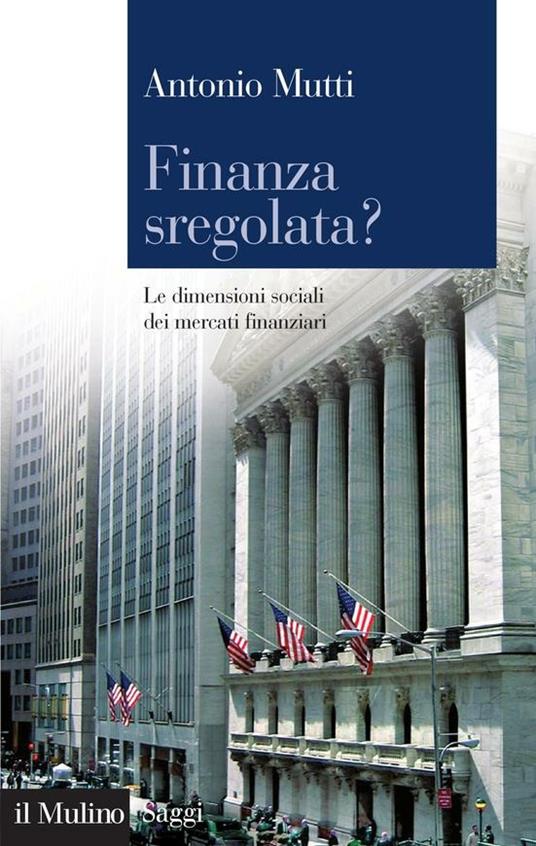 Finanza sregolata? Le dimensioni sociali dei mercati finanziari - Antonio Mutti - ebook