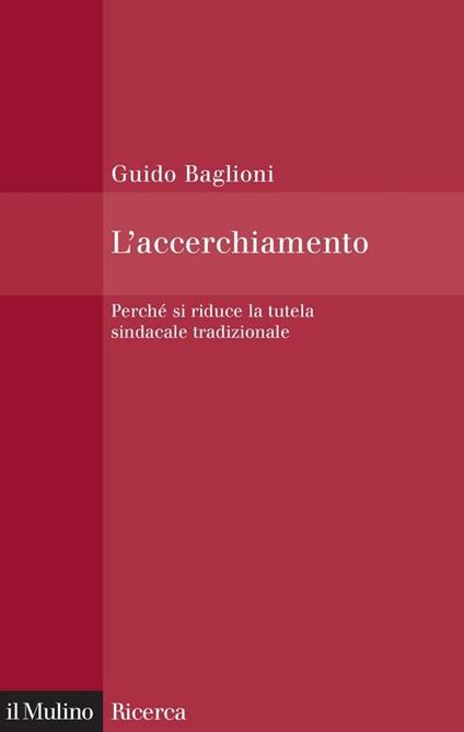 L' accerchiamento. Perché si riduce la tutela sindacale tradizionale - Guido Baglioni - ebook