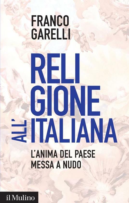 Religione all'italiana. L'anima del paese messa a nudo - Franco Garelli - ebook