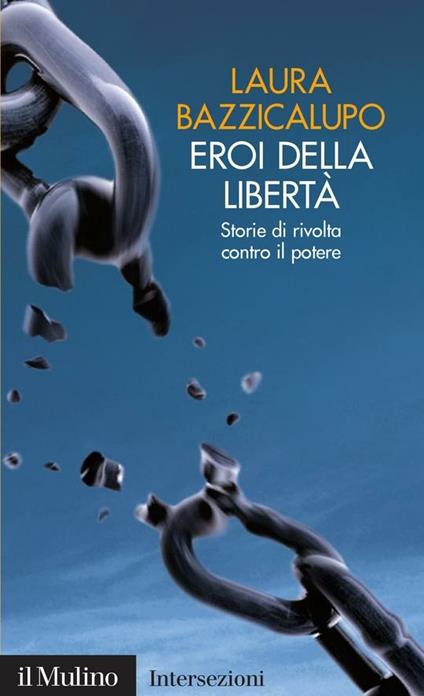 Eroi della libertà. Storie di rivolta contro il potere - Laura Bazzicalupo - ebook