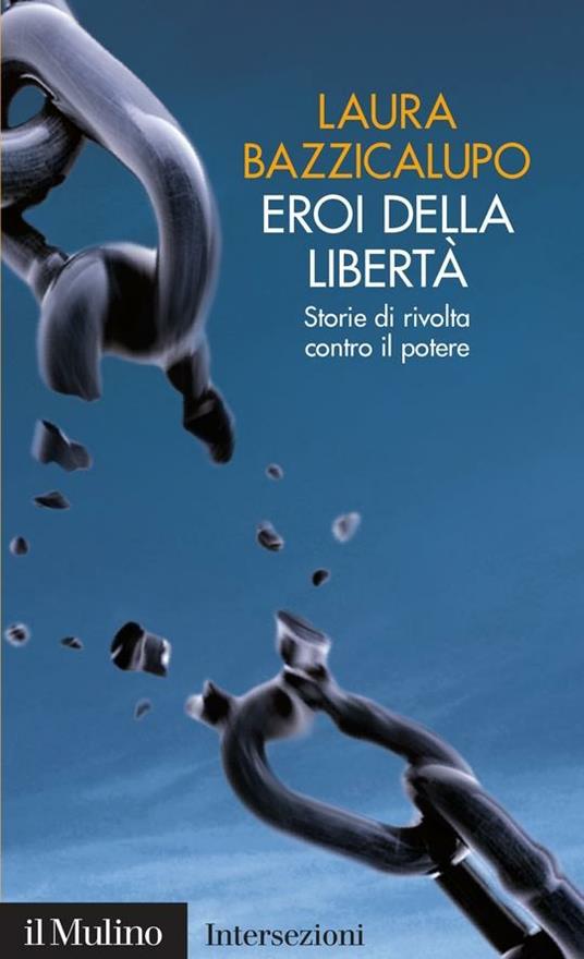 Eroi della libertà. Storie di rivolta contro il potere - Laura Bazzicalupo - ebook