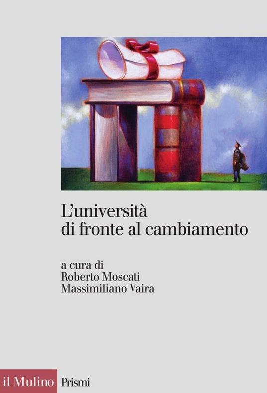 L' università di fronte al cambiamento. Realizzazioni, problemi, prospettive - Roberto Moscati,Massimiliano Vaira - ebook