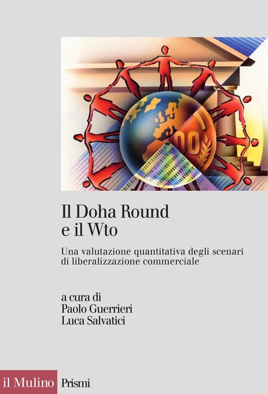 Il Doha Round e il Wto. Una valutazione quantitativa degli scenari di liberalizzazione commerciale - Paolo Guerrieri,Luca Salvatici - ebook