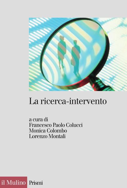La ricerca-intervento. Prospettive, ambiti e applicazioni - Monica Colombo,Francesco Paolo Colucci,Lorenzo Montali - ebook