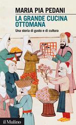 La grande cucina ottomana. Una storia di gusto e di cultura
