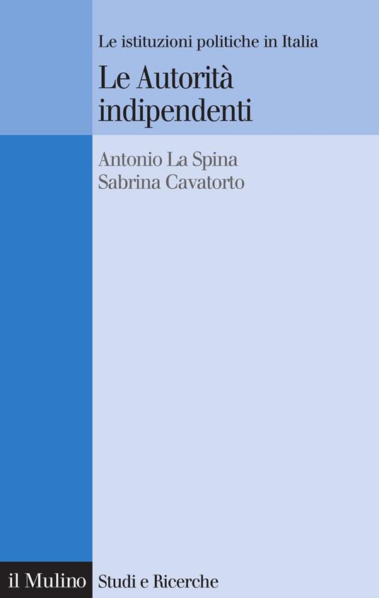 Le autorità indipendenti. Le istituzioni politiche in Italia - Sabrina Cavatorto,Antonio La Spina - ebook