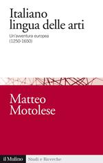 Italiano lingua delle arti. Un'avventura europea (1250-1650)