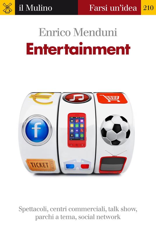 Entertainment. Spettacoli, centri commerciali, talk show, parchi a tema, social network - Enrico Menduni - ebook