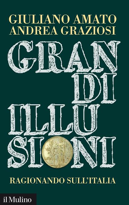 Grandi illusioni. Ragionando sull'Italia - Giuliano Amato,Andrea Graziosi - ebook