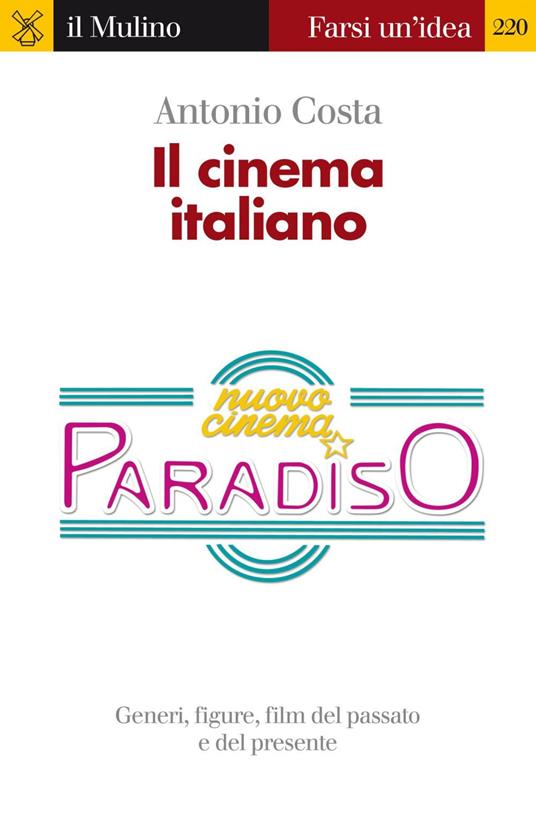 Il cinema italiano. Generi, figure, film del passato e del presente - Antonio Costa - ebook