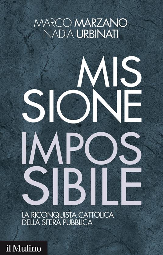 Missione impossibile. La riconquista cattolica della sfera pubblica - Marco Marzano,Nadia Urbinati - ebook