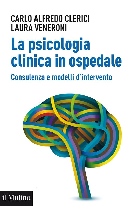 La psicologia clinica in ospedale. Consulenza e modelli di intervento - Carlo Alfredo Clerici,Laura Veneroni - ebook