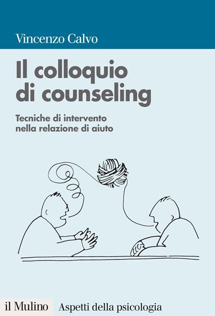 Il colloquio di counseling. Tecniche di intervento nella relazione di aiuto - Vincenzo Calvo - ebook