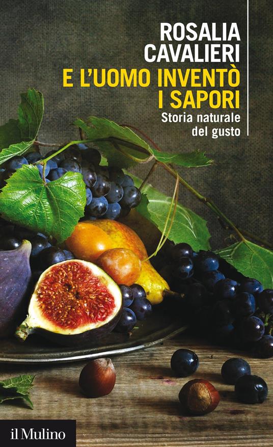 E l'uomo inventò i sapori. Storia naturale del gusto - Rosalia Cavalieri - ebook