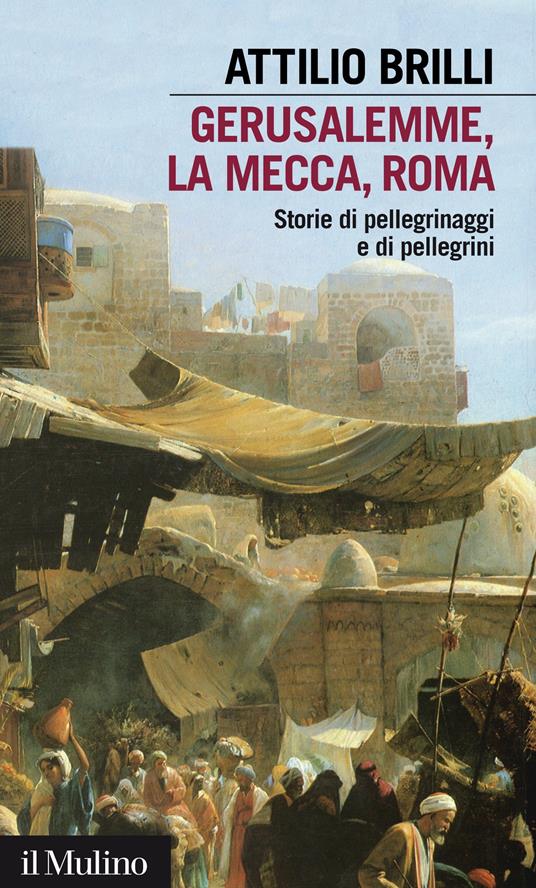 Gerusalemme, La Mecca, Roma. Storie di pellegrinaggi e pellegrini - Attilio Brilli - ebook