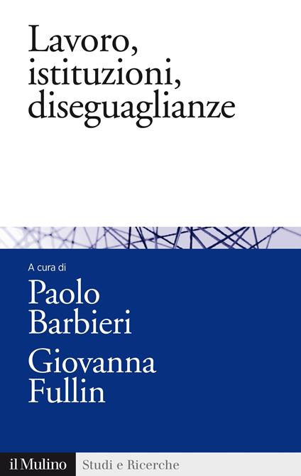 Lavoro, istituzioni, diseguaglianze. Sociologia comparata del mercato del lavoro - Paolo Barbieri,Giovanna Fullin - ebook