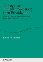 Il progetto Philanthropication thru privatization. Come creare patrimoni filantropici per il bene comune