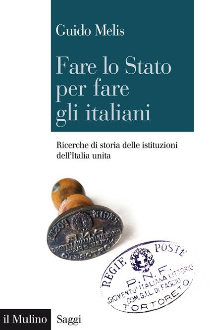 Fare lo Stato per fare gli italiani. Ricerche di storia delle istituzioni dell'Italia unita - Guido Melis - ebook