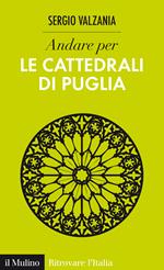 Andare per le cattedrali di Puglia. Ediz. illustrata