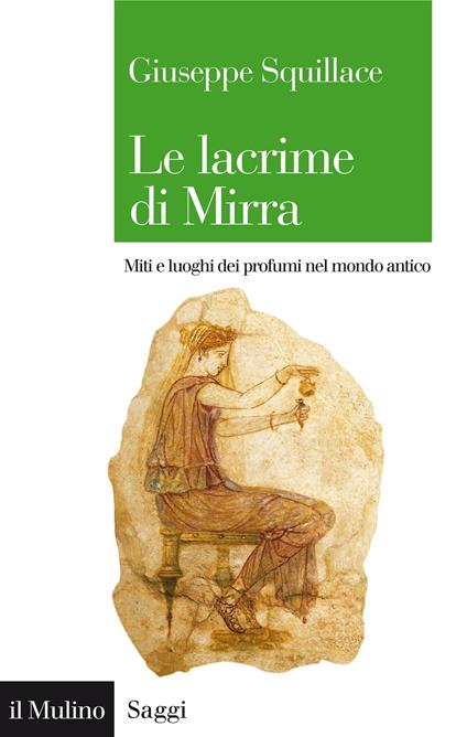Le lacrime di Mirra. Miti e luoghi dei profumi nel mondo antico - Giuseppe Squillace - ebook