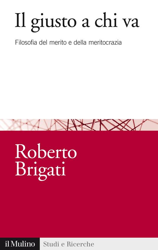 Il giusto a chi va. Filosofia del merito e della meritocrazia - Roberto Brigati - ebook